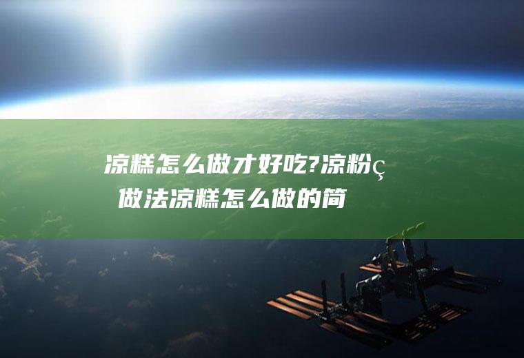 凉糕怎么做才好吃?凉粉的做法(凉糕怎么做的简单做法)