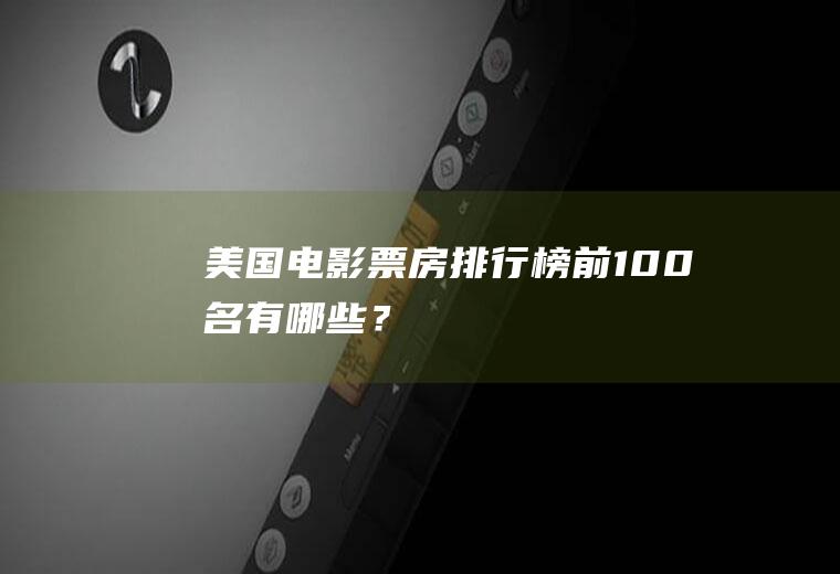 美国电影票房排行榜前100名有哪些？