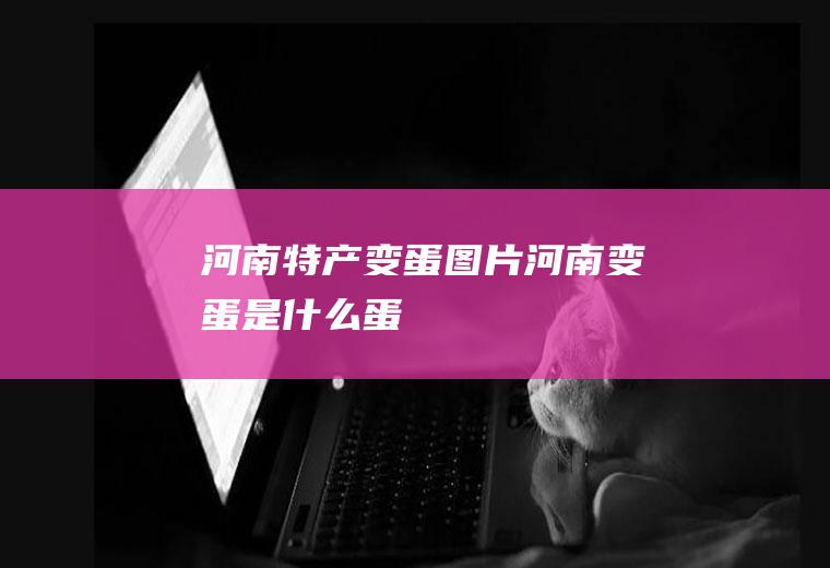 河南特产变蛋图片(河南变蛋是什么蛋)