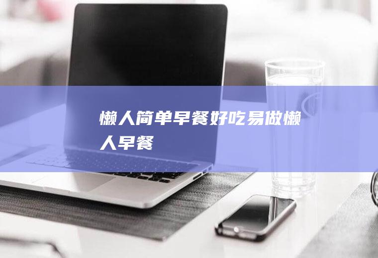 懒人简单早餐(好吃易做懒人早餐)