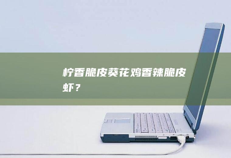 柠香脆皮葵花鸡,香辣脆皮虾？