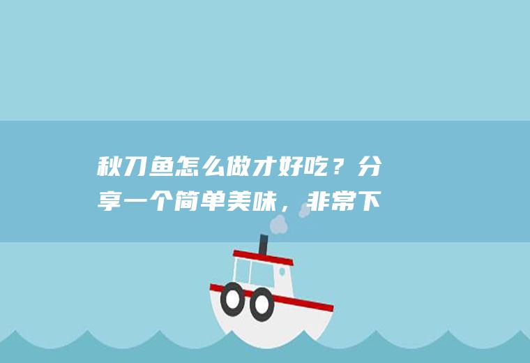 秋刀鱼怎么做才好吃？分享一个简单美味，非常下饭的红烧秋刀鱼做法
