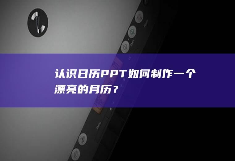认识日历PPT：如何制作一个漂亮的月历？