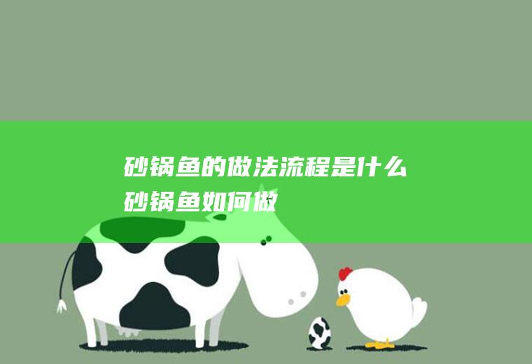 砂锅鱼的做法流程是什么(砂锅鱼如何做)