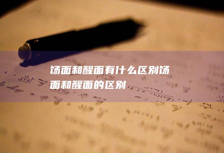 饧面和醒面有什么区别(饧面和醒面的区别)