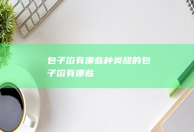 馅有哪些种类甜的馅有哪些
