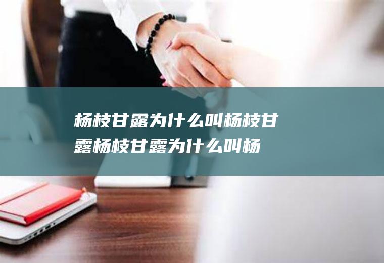 杨枝甘露为什么叫杨枝甘露(杨枝甘露为什么叫杨枝甘露明明都是芒果)