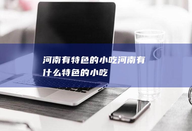 河南有特色的小吃(河南有什么特色的小吃)
