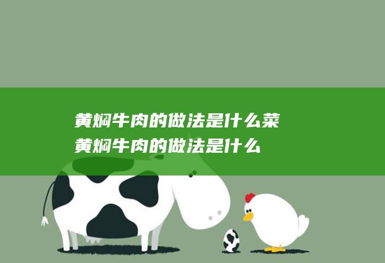 黄焖牛肉的做法是什么菜(黄焖牛肉的做法是什么菜系)