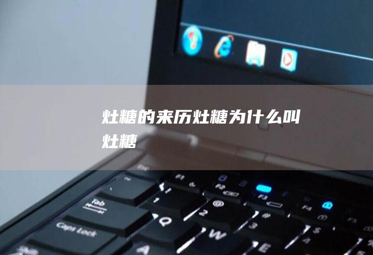 灶糖的来历(灶糖为什么叫灶糖)