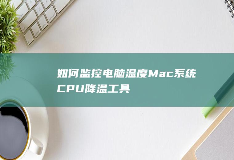 如何监控电脑温度(Mac系统CPU降温工具)