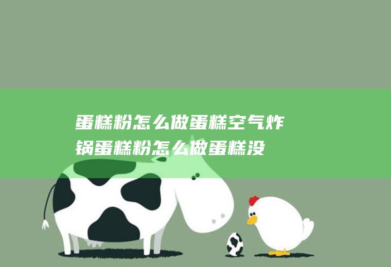蛋糕粉怎么做蛋糕空气炸锅(蛋糕粉怎么做蛋糕没有打蛋器)