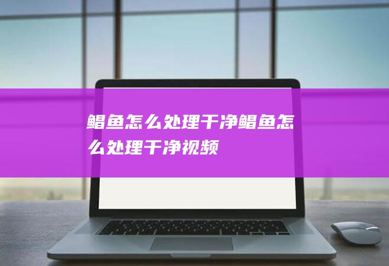 鲳鱼怎么处理干净(鲳鱼怎么处理干净视频)