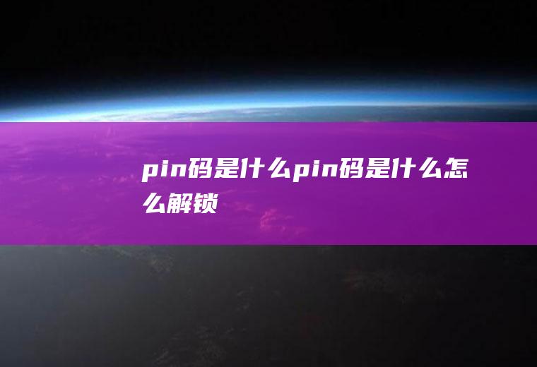 pin码是什么(pin码是什么怎么解锁)
