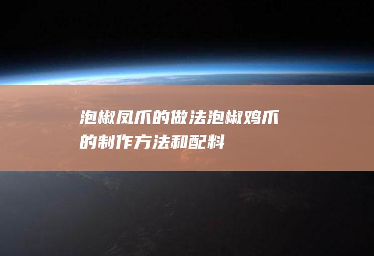 泡椒凤爪的做法(泡椒鸡爪的制作方法和配料)
