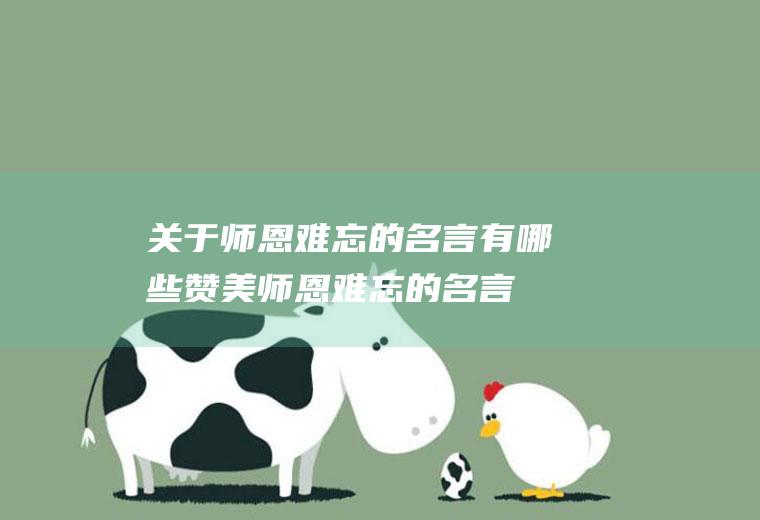 关于师恩难忘的名言有哪些赞美师恩难忘的名言