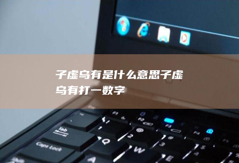 子虚乌有是什么意思(子虚乌有打一数字)
