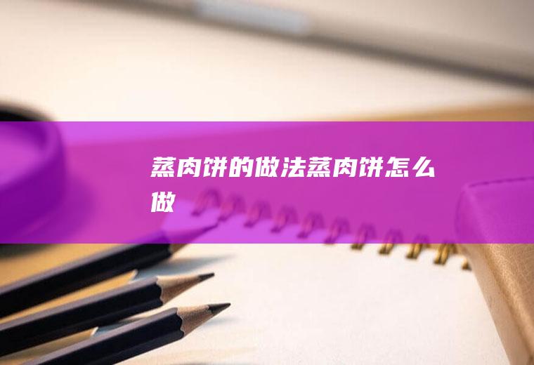 蒸肉饼的做法蒸肉饼怎么做