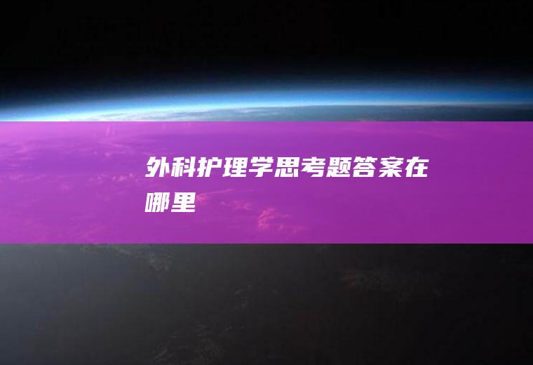 外科护理学思考题答案在哪里