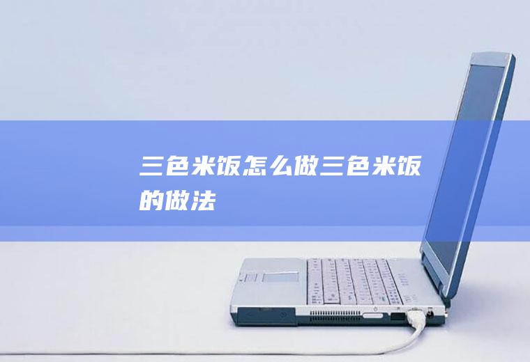 三色米饭怎么做三色米饭的做法