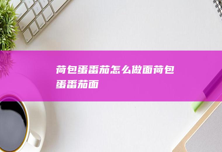 荷包蛋番茄怎么做面荷包蛋番茄面