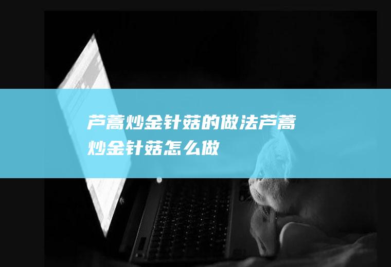芦蒿炒金针菇的做法芦蒿炒金针菇怎么做