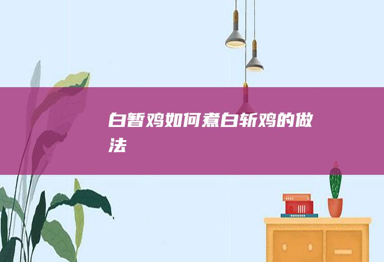 白暂鸡如何煮,白斩鸡的做法