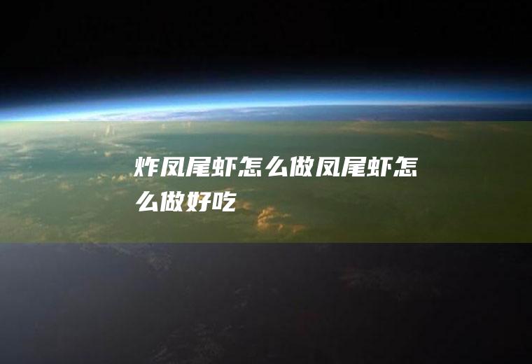 炸凤尾虾怎么做凤尾虾怎么做好吃