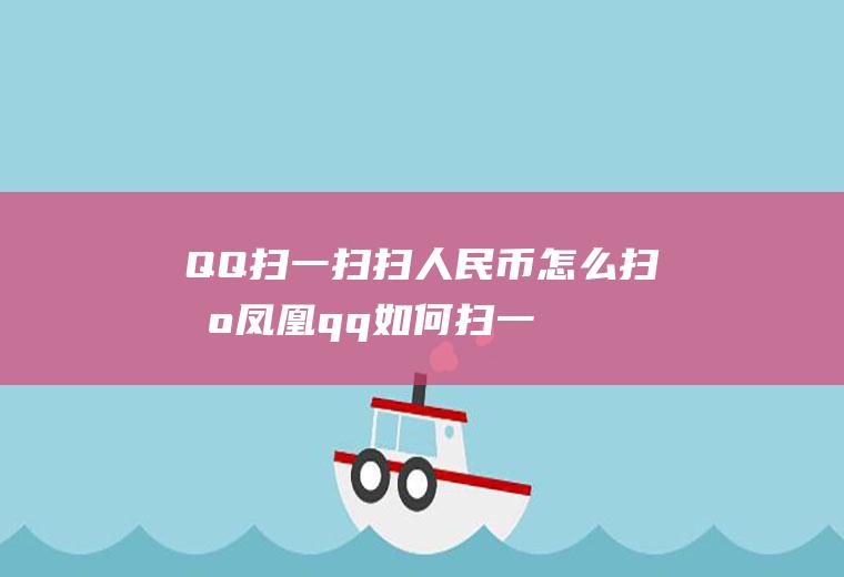QQ扫一扫扫人民币怎么扫出凤凰(qq如何扫一扫登录)