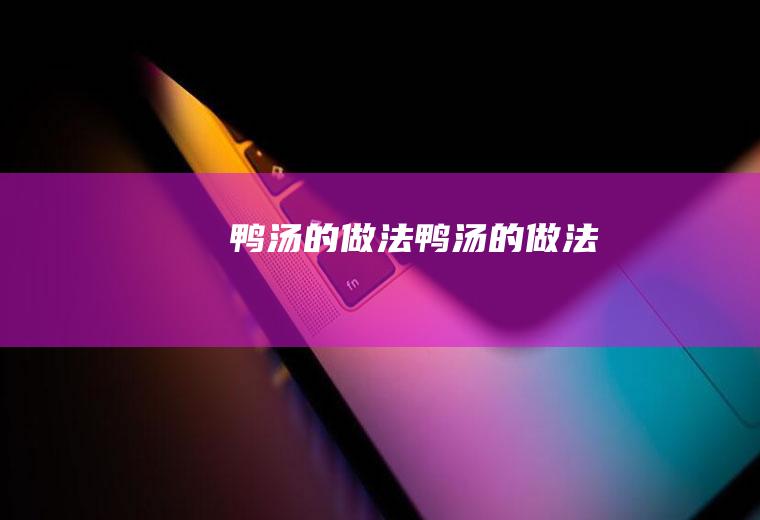 鸭汤的做法鸭汤的做法
