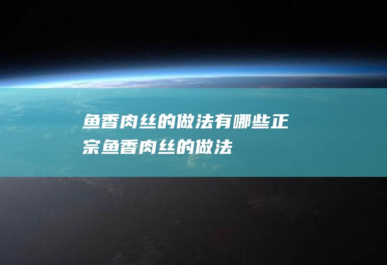 鱼香肉丝的做法有哪些(正宗鱼香肉丝的做法)