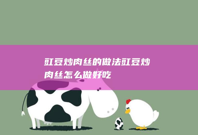 豇豆炒肉丝的做法豇豆炒肉丝怎么做好吃
