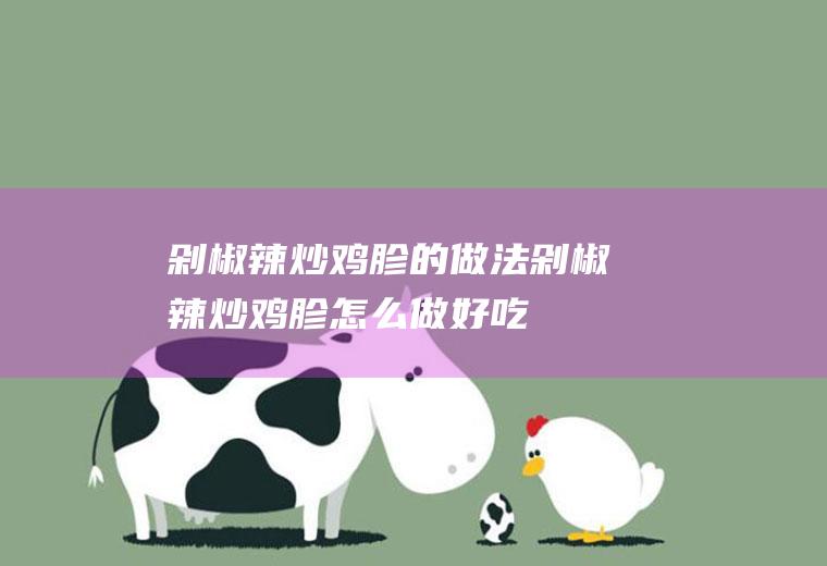 剁椒辣炒鸡胗的做法剁椒辣炒鸡胗怎么做好吃