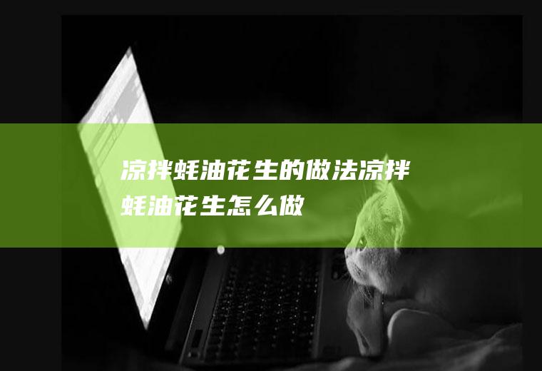 凉拌蚝油花生的做法凉拌蚝油花生怎么做