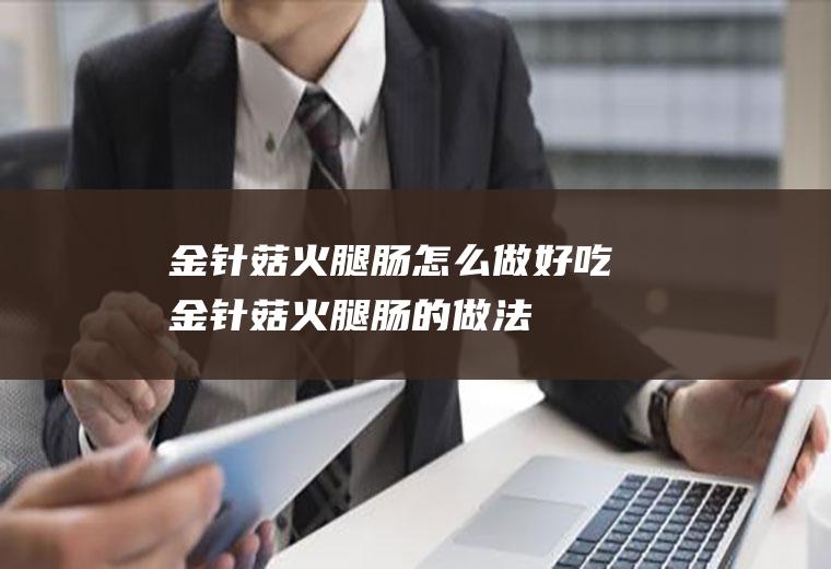金针菇火腿肠怎么做好吃金针菇火腿肠的做法