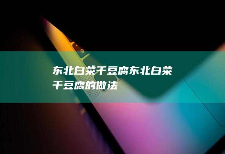 东北白菜干豆腐东北白菜干豆腐的做法