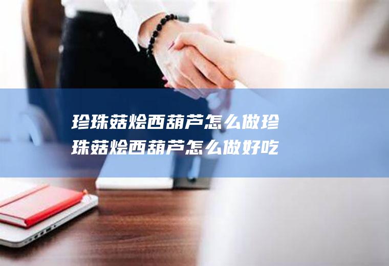 珍珠菇烩西葫芦怎么做珍珠菇烩西葫芦怎么做好吃