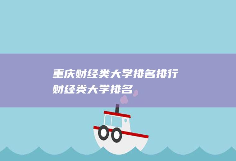 重庆财经类大学排名排行(财经类大学排名)