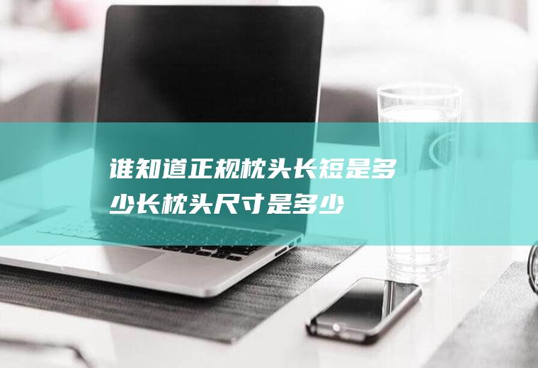 谁知道正规枕头长短是多少(长枕头尺寸是多少)