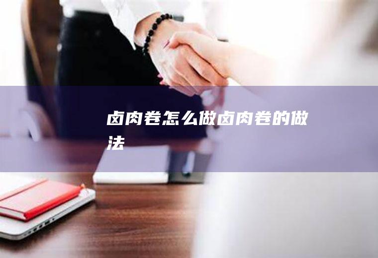 卤肉卷怎么做卤肉卷的做法