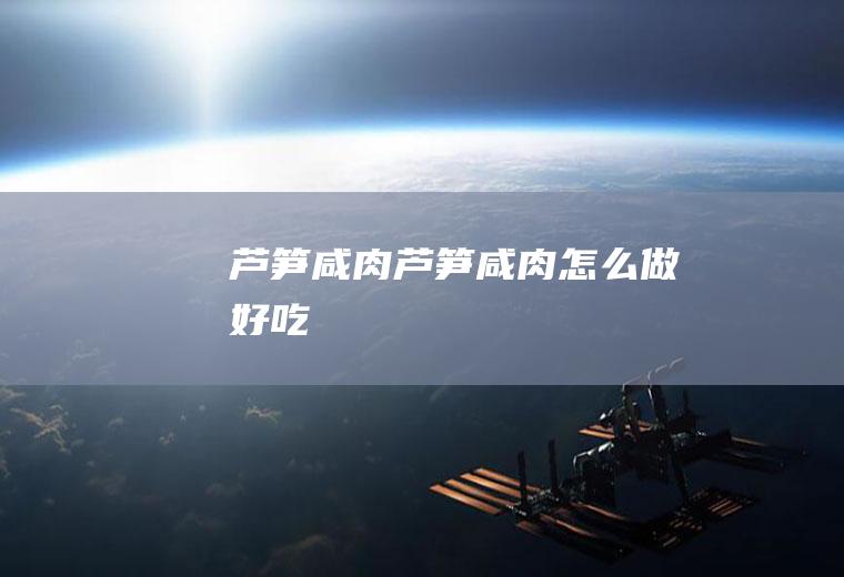 芦笋咸肉芦笋咸肉怎么做好吃