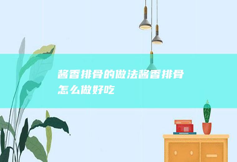 酱香排骨的做法酱香排骨怎么做好吃