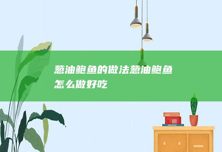 葱油鲍鱼的做法葱油鲍鱼怎么做好吃
