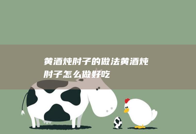 黄酒炖肘子的做法黄酒炖肘子怎么做好吃