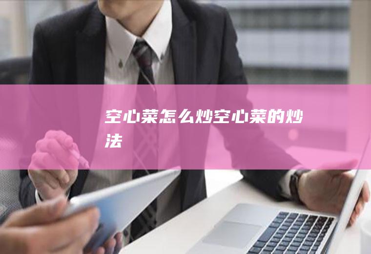 空心菜怎么炒空心菜的炒法
