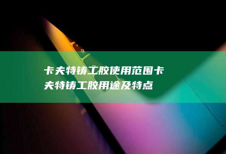 卡夫特铸工胶使用范围：卡夫特铸工胶用途及特点