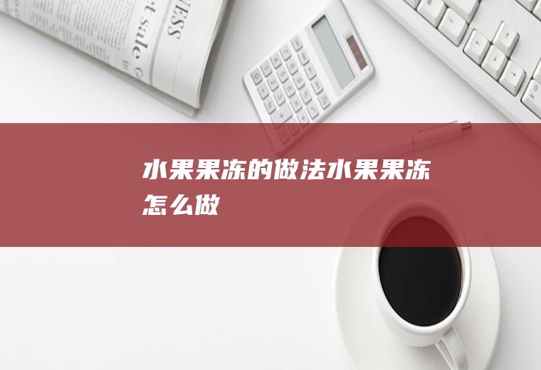 水果果冻的做法水果果冻怎么做