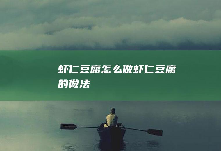 虾仁豆腐怎么做虾仁豆腐的做法