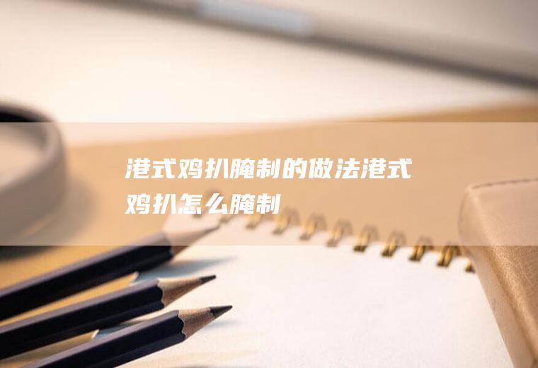 港式鸡扒腌制的做法港式鸡扒怎么腌制