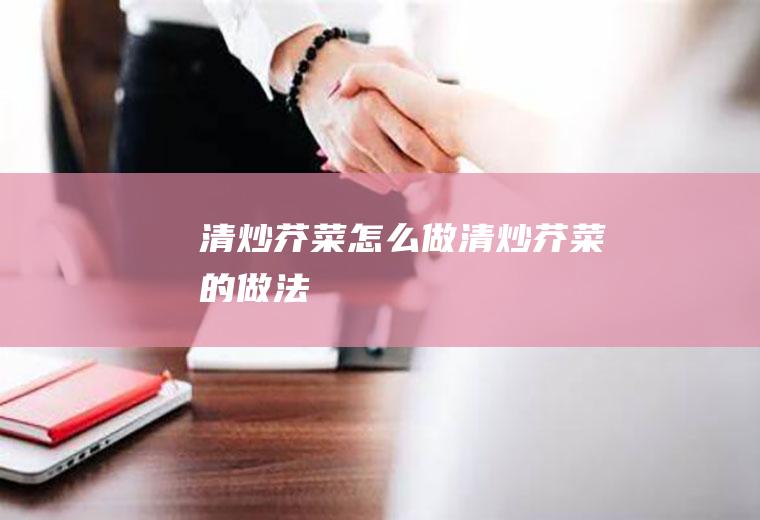 清炒芥菜怎么做清炒芥菜的做法